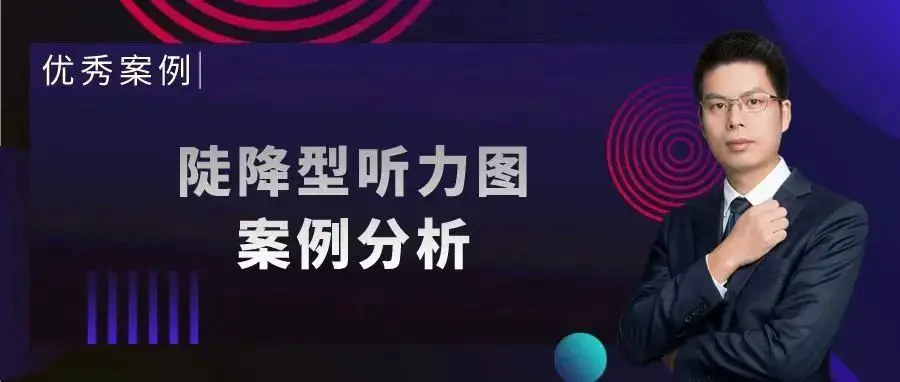 优秀案例｜助听器验配调试心得之陡降型听力图