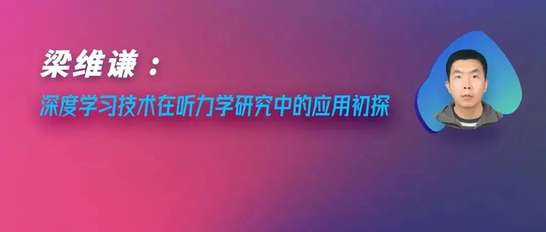 健康听力技术论坛 | 梁维谦：深度学习技术在听力学研究中的应用初探