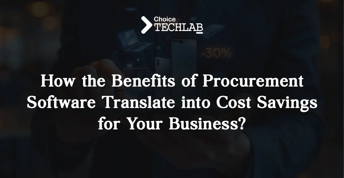 How the Benefits of Procurement Software Translate into Cost Savings for Your Business?