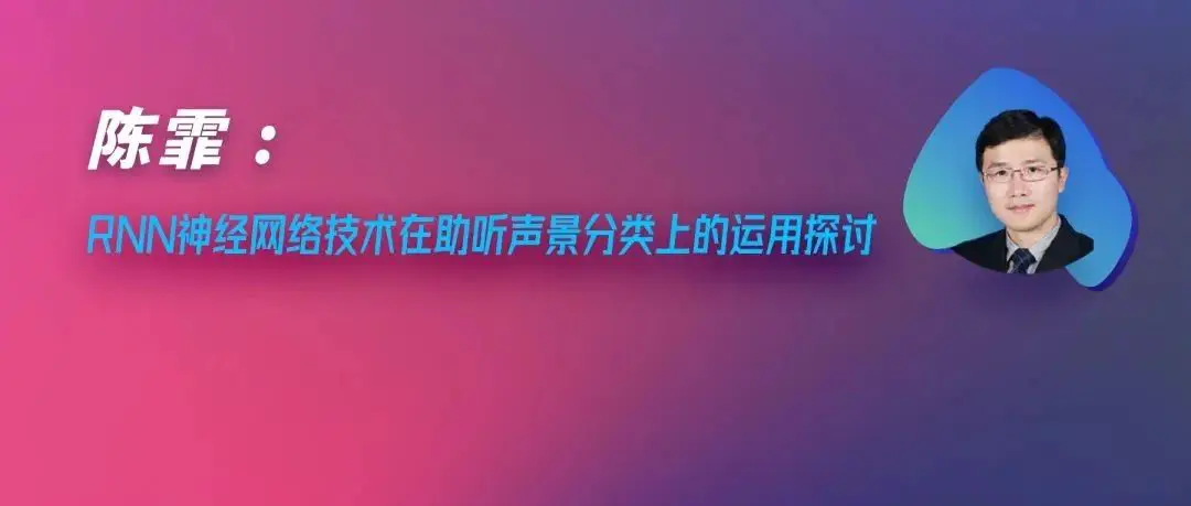 健康听力技术论坛 | 陈霏：RNN神经网络技术在助听声景分类上的运用探讨
