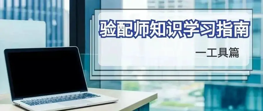 在疫情与困顿中，我们仍然可以学习：验配师知识学习指南 | 工具篇