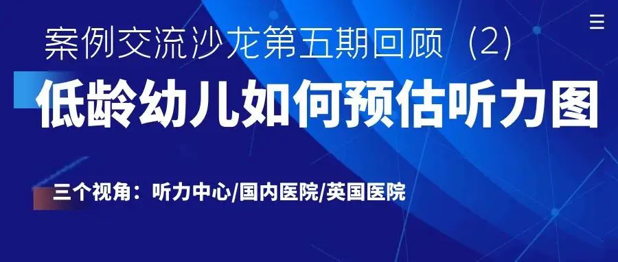 案例沙龙第五期回顾(2)｜低龄婴幼儿选配助听器如何预估听力图？