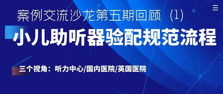 案例沙龙第五期回顾(1)｜不同视角下小儿助听器选配的规范流程探讨