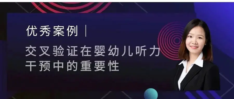 优秀案例｜交叉验证在婴幼儿听力干预中的重要性